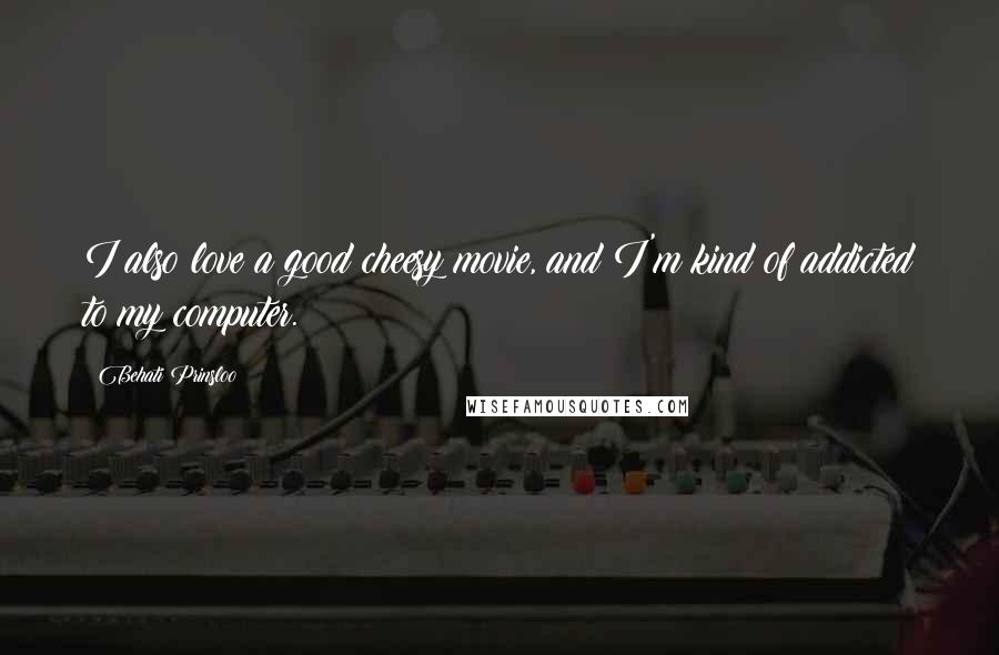 Behati Prinsloo Quotes: I also love a good cheesy movie, and I'm kind of addicted to my computer.