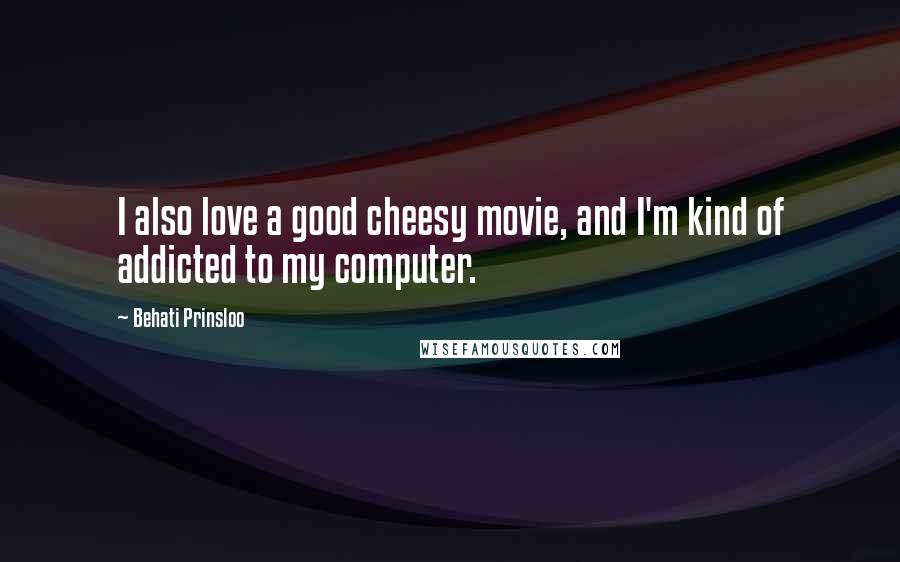 Behati Prinsloo Quotes: I also love a good cheesy movie, and I'm kind of addicted to my computer.
