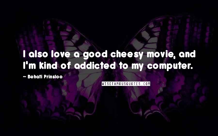 Behati Prinsloo Quotes: I also love a good cheesy movie, and I'm kind of addicted to my computer.
