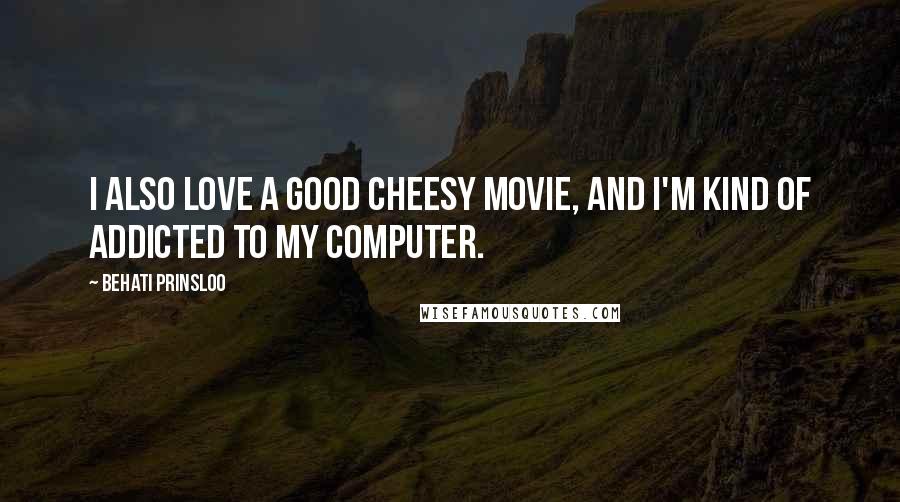 Behati Prinsloo Quotes: I also love a good cheesy movie, and I'm kind of addicted to my computer.