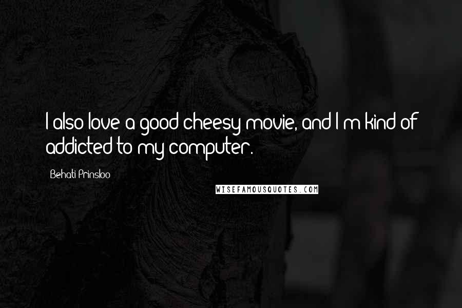 Behati Prinsloo Quotes: I also love a good cheesy movie, and I'm kind of addicted to my computer.