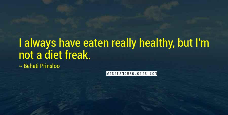 Behati Prinsloo Quotes: I always have eaten really healthy, but I'm not a diet freak.