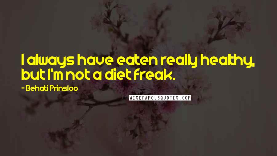 Behati Prinsloo Quotes: I always have eaten really healthy, but I'm not a diet freak.