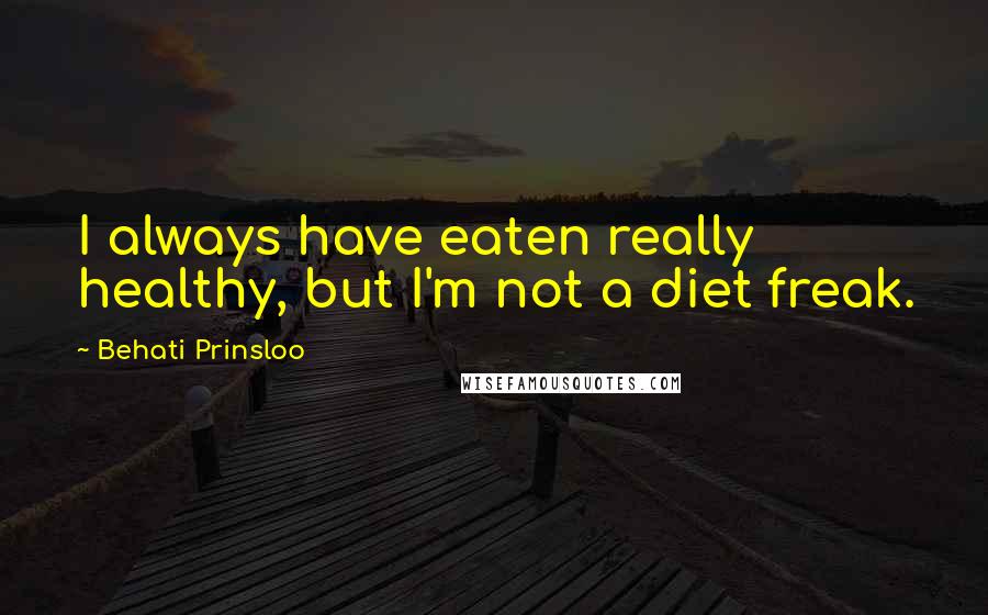 Behati Prinsloo Quotes: I always have eaten really healthy, but I'm not a diet freak.