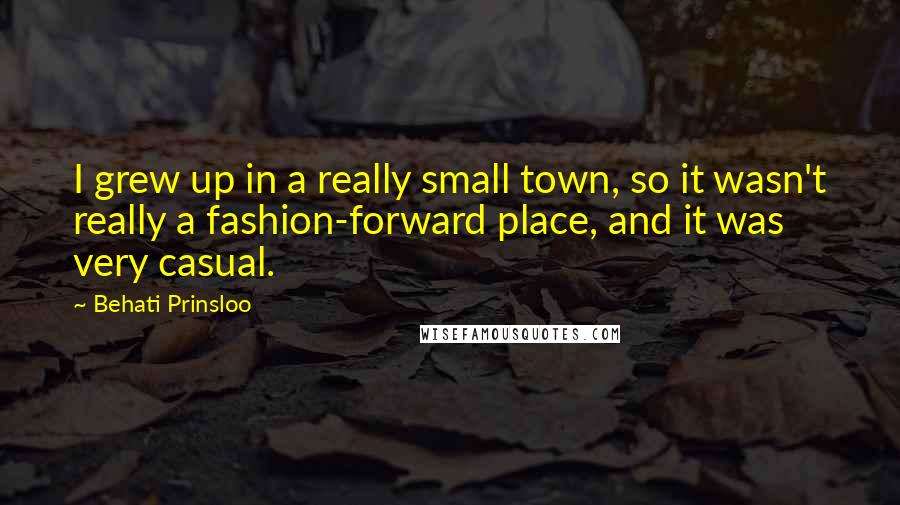 Behati Prinsloo Quotes: I grew up in a really small town, so it wasn't really a fashion-forward place, and it was very casual.