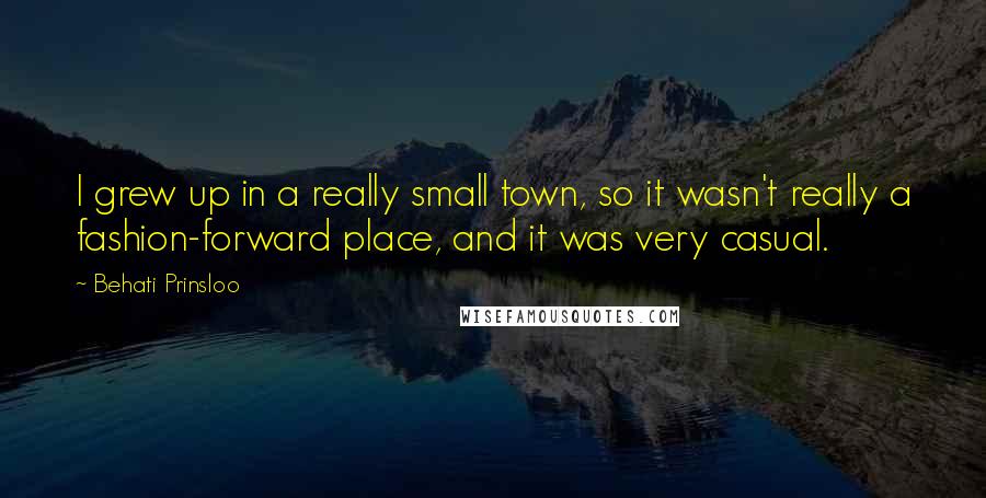 Behati Prinsloo Quotes: I grew up in a really small town, so it wasn't really a fashion-forward place, and it was very casual.