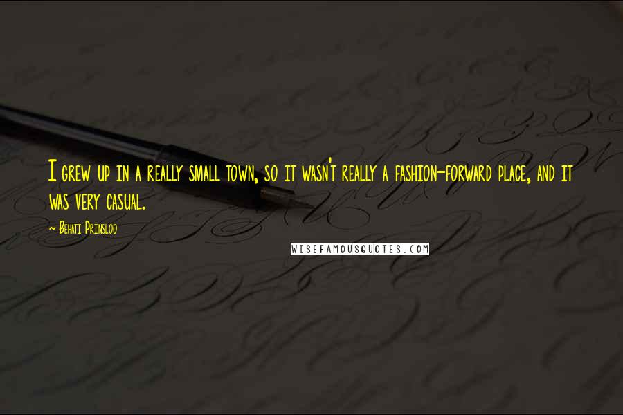 Behati Prinsloo Quotes: I grew up in a really small town, so it wasn't really a fashion-forward place, and it was very casual.