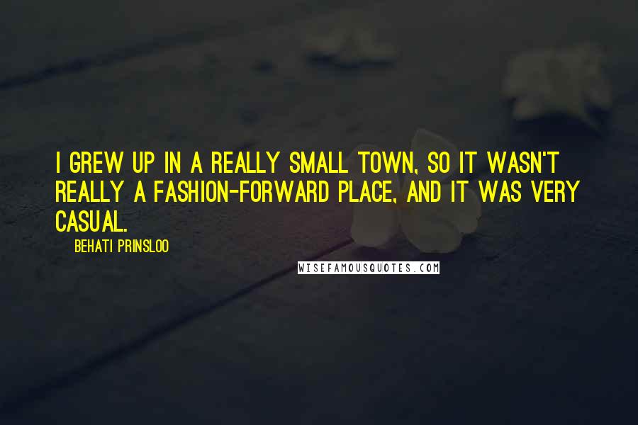 Behati Prinsloo Quotes: I grew up in a really small town, so it wasn't really a fashion-forward place, and it was very casual.