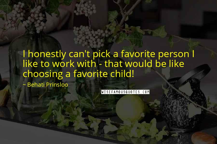 Behati Prinsloo Quotes: I honestly can't pick a favorite person I like to work with - that would be like choosing a favorite child!