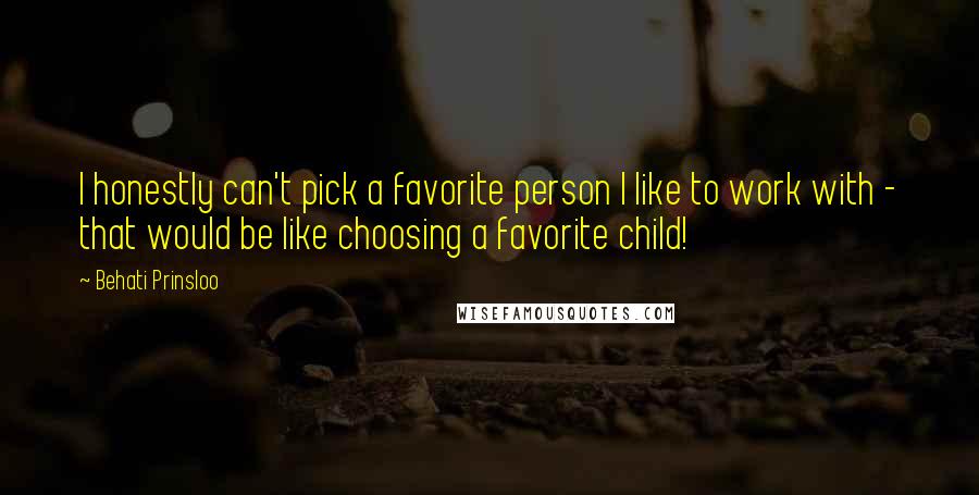 Behati Prinsloo Quotes: I honestly can't pick a favorite person I like to work with - that would be like choosing a favorite child!