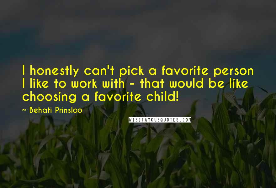 Behati Prinsloo Quotes: I honestly can't pick a favorite person I like to work with - that would be like choosing a favorite child!