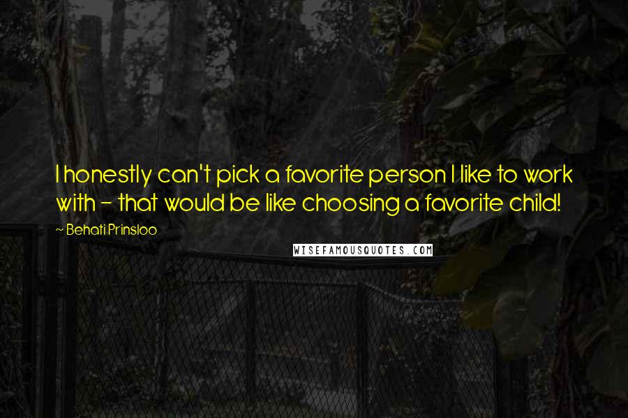 Behati Prinsloo Quotes: I honestly can't pick a favorite person I like to work with - that would be like choosing a favorite child!