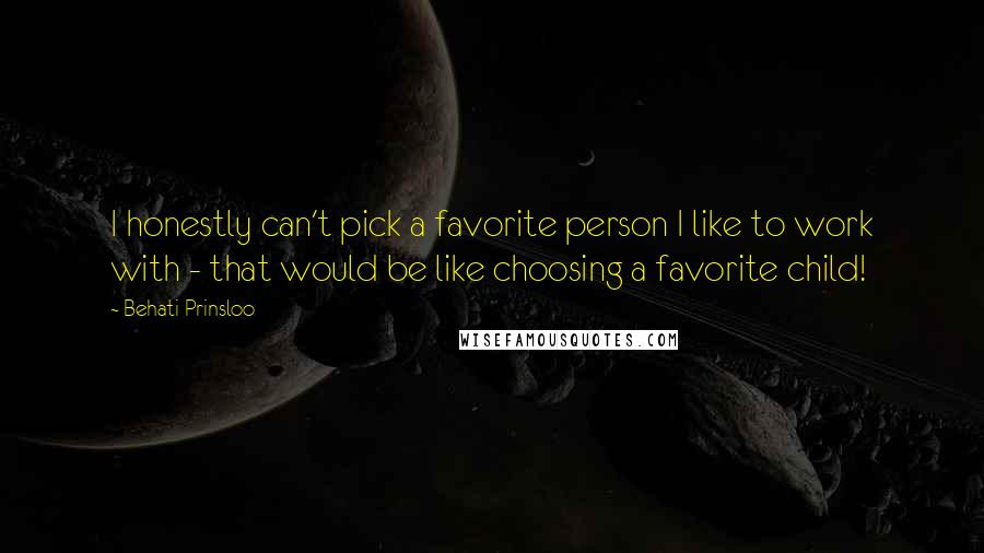 Behati Prinsloo Quotes: I honestly can't pick a favorite person I like to work with - that would be like choosing a favorite child!