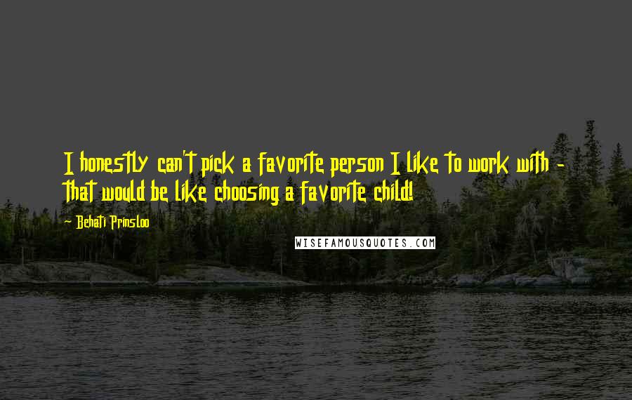 Behati Prinsloo Quotes: I honestly can't pick a favorite person I like to work with - that would be like choosing a favorite child!