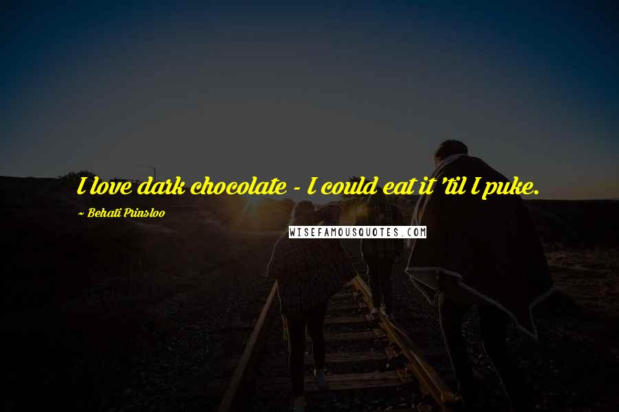 Behati Prinsloo Quotes: I love dark chocolate - I could eat it 'til I puke.