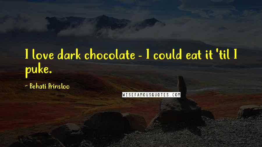 Behati Prinsloo Quotes: I love dark chocolate - I could eat it 'til I puke.