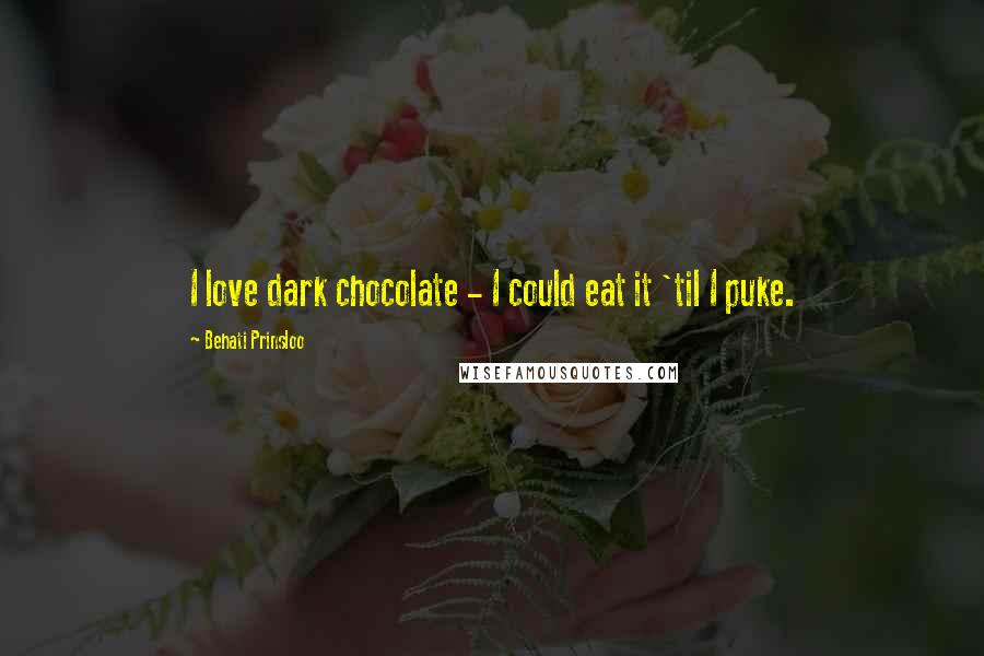 Behati Prinsloo Quotes: I love dark chocolate - I could eat it 'til I puke.