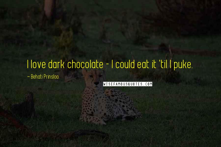 Behati Prinsloo Quotes: I love dark chocolate - I could eat it 'til I puke.