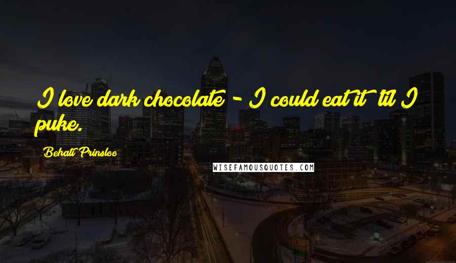 Behati Prinsloo Quotes: I love dark chocolate - I could eat it 'til I puke.