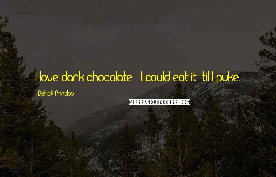 Behati Prinsloo Quotes: I love dark chocolate - I could eat it 'til I puke.