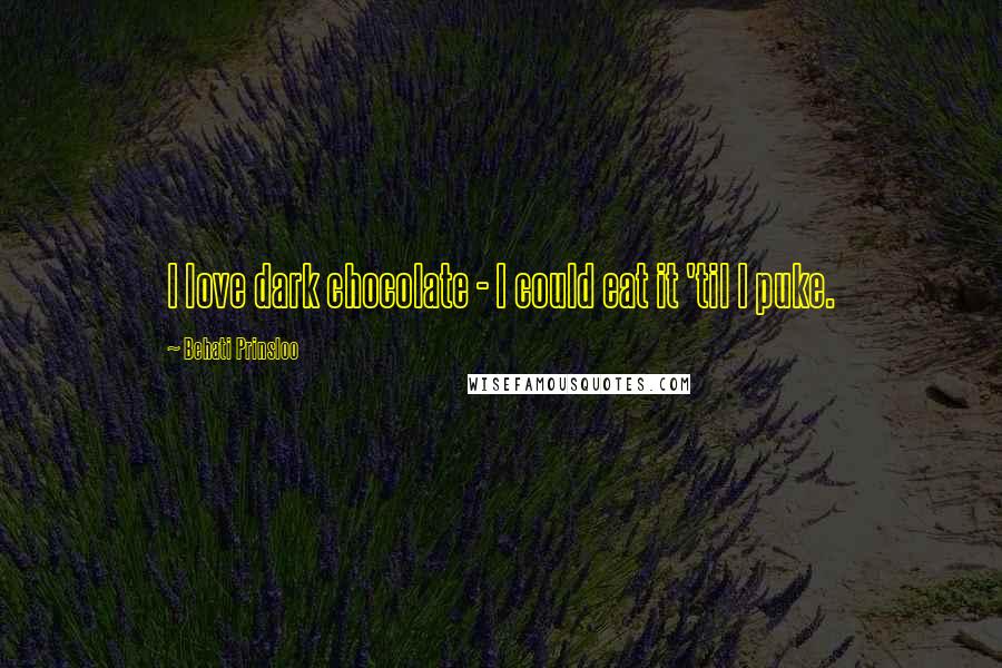 Behati Prinsloo Quotes: I love dark chocolate - I could eat it 'til I puke.