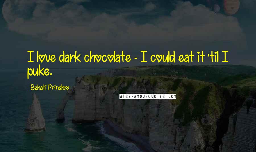 Behati Prinsloo Quotes: I love dark chocolate - I could eat it 'til I puke.