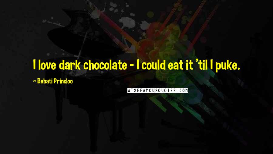 Behati Prinsloo Quotes: I love dark chocolate - I could eat it 'til I puke.