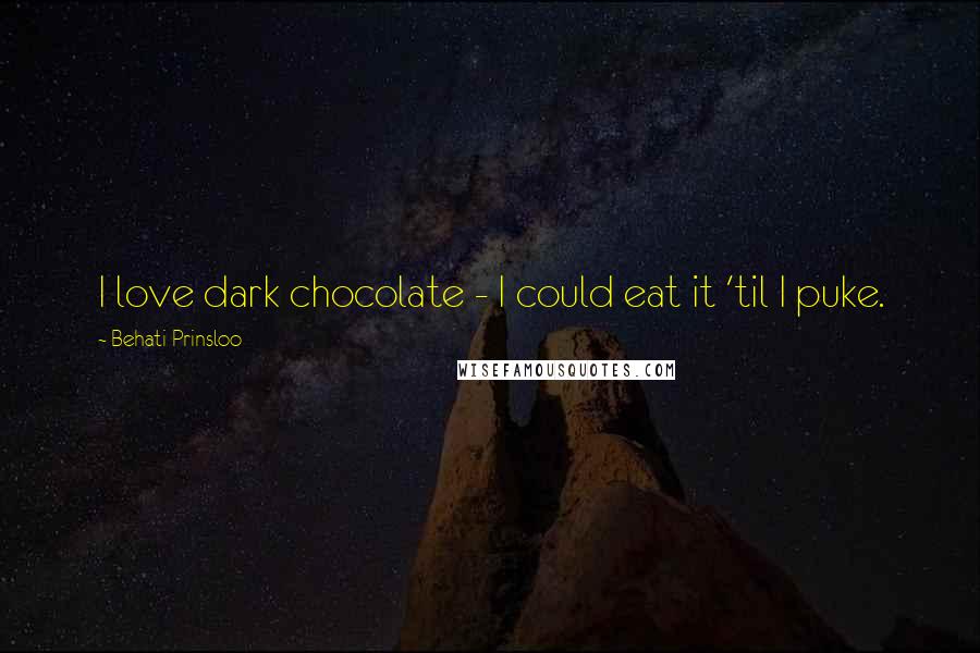 Behati Prinsloo Quotes: I love dark chocolate - I could eat it 'til I puke.