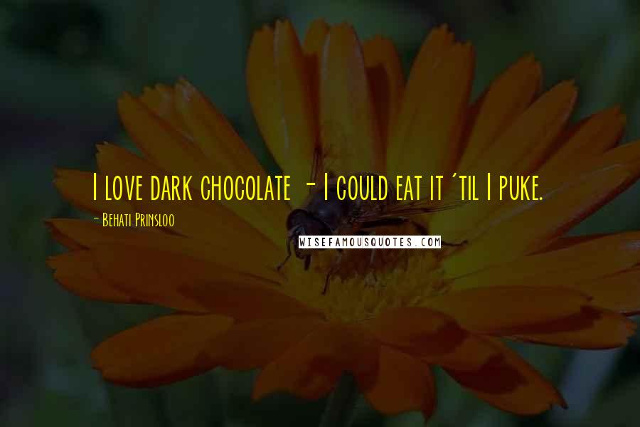 Behati Prinsloo Quotes: I love dark chocolate - I could eat it 'til I puke.