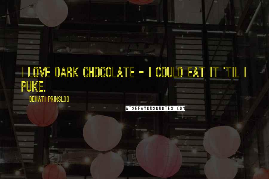 Behati Prinsloo Quotes: I love dark chocolate - I could eat it 'til I puke.