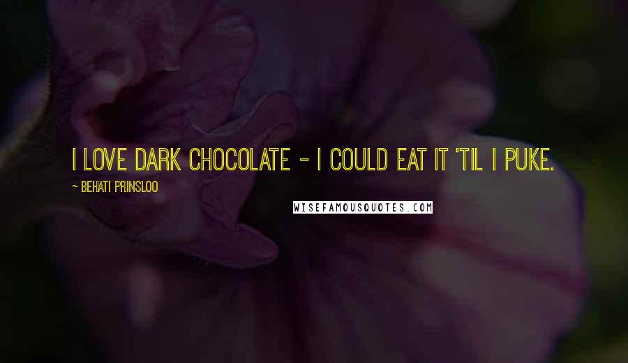 Behati Prinsloo Quotes: I love dark chocolate - I could eat it 'til I puke.