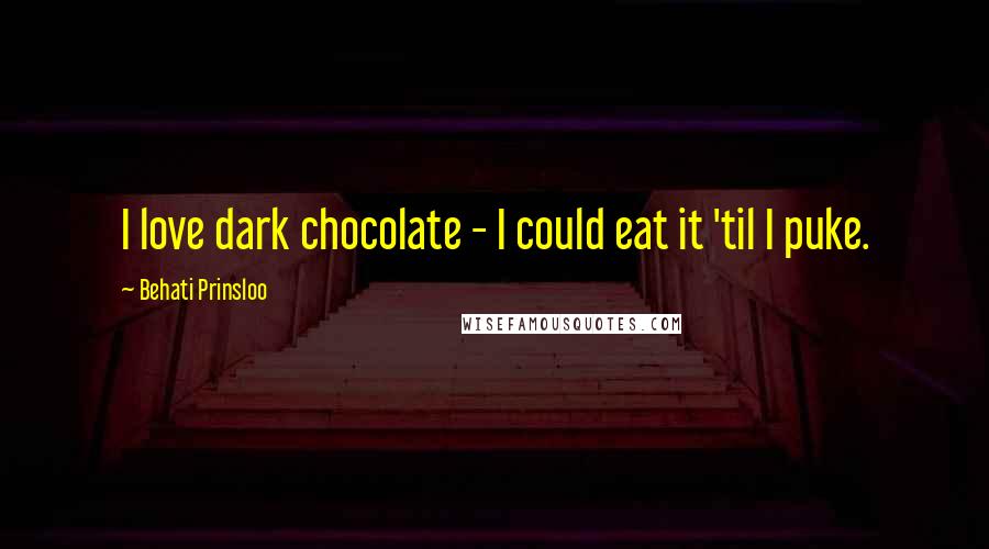 Behati Prinsloo Quotes: I love dark chocolate - I could eat it 'til I puke.