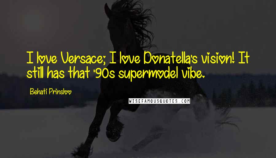 Behati Prinsloo Quotes: I love Versace; I love Donatella's vision! It still has that '90s supermodel vibe.