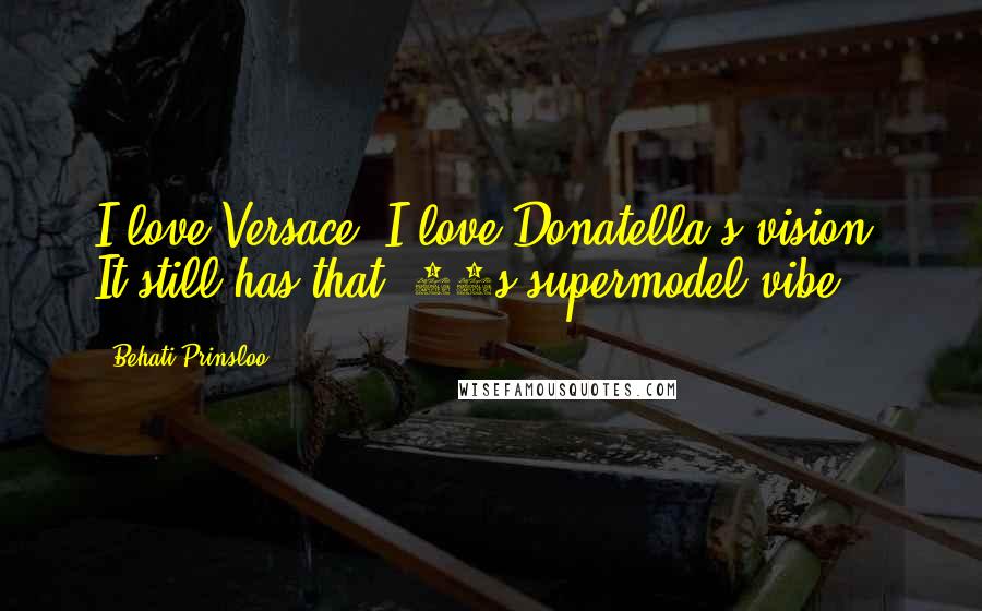 Behati Prinsloo Quotes: I love Versace; I love Donatella's vision! It still has that '90s supermodel vibe.