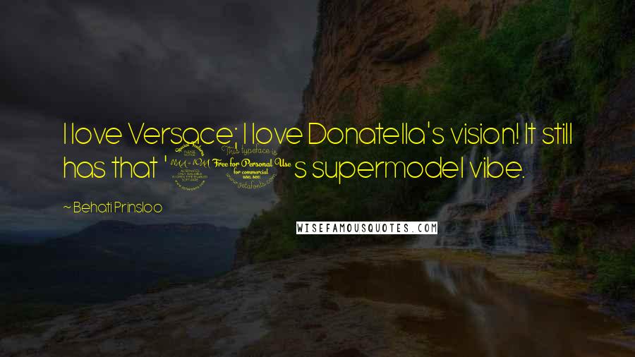 Behati Prinsloo Quotes: I love Versace; I love Donatella's vision! It still has that '90s supermodel vibe.