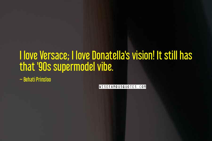 Behati Prinsloo Quotes: I love Versace; I love Donatella's vision! It still has that '90s supermodel vibe.