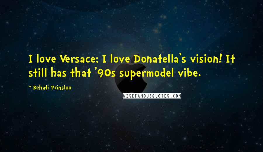 Behati Prinsloo Quotes: I love Versace; I love Donatella's vision! It still has that '90s supermodel vibe.