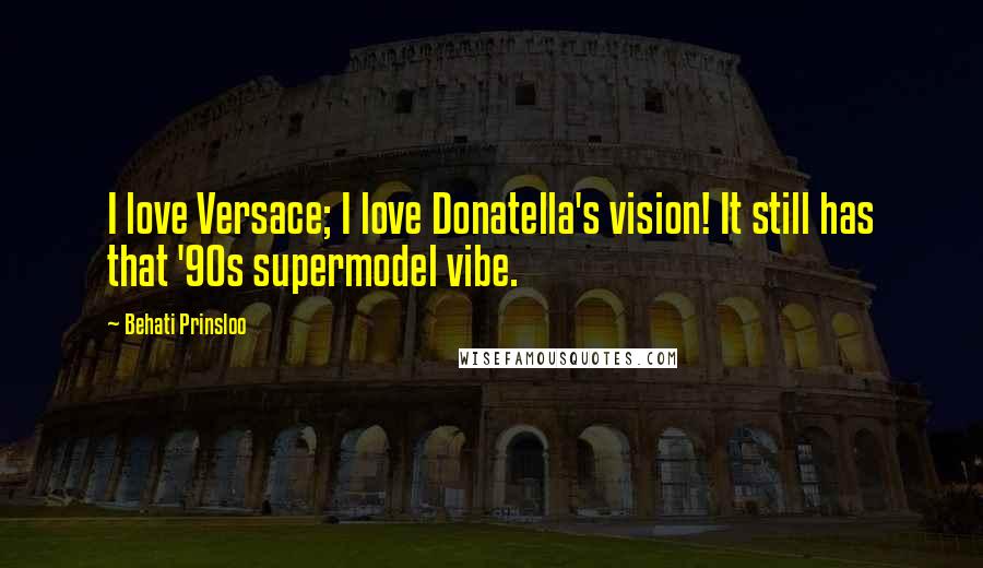 Behati Prinsloo Quotes: I love Versace; I love Donatella's vision! It still has that '90s supermodel vibe.