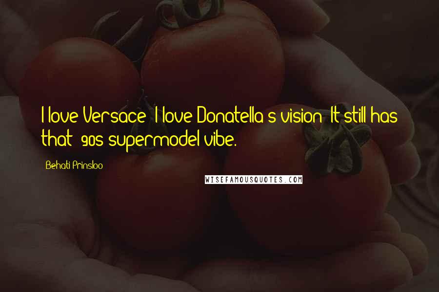 Behati Prinsloo Quotes: I love Versace; I love Donatella's vision! It still has that '90s supermodel vibe.