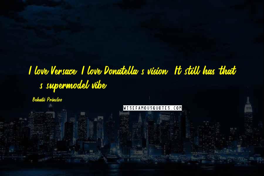 Behati Prinsloo Quotes: I love Versace; I love Donatella's vision! It still has that '90s supermodel vibe.