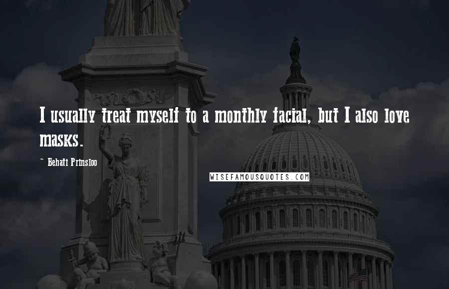 Behati Prinsloo Quotes: I usually treat myself to a monthly facial, but I also love masks.