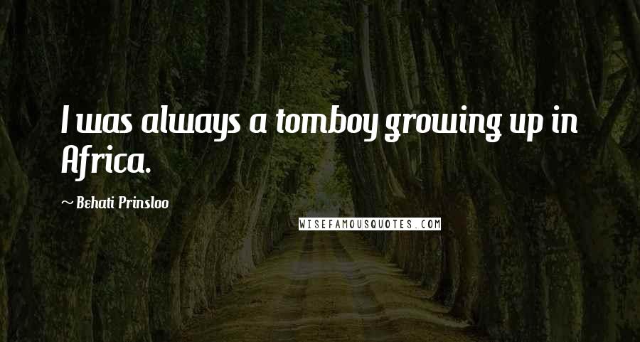 Behati Prinsloo Quotes: I was always a tomboy growing up in Africa.