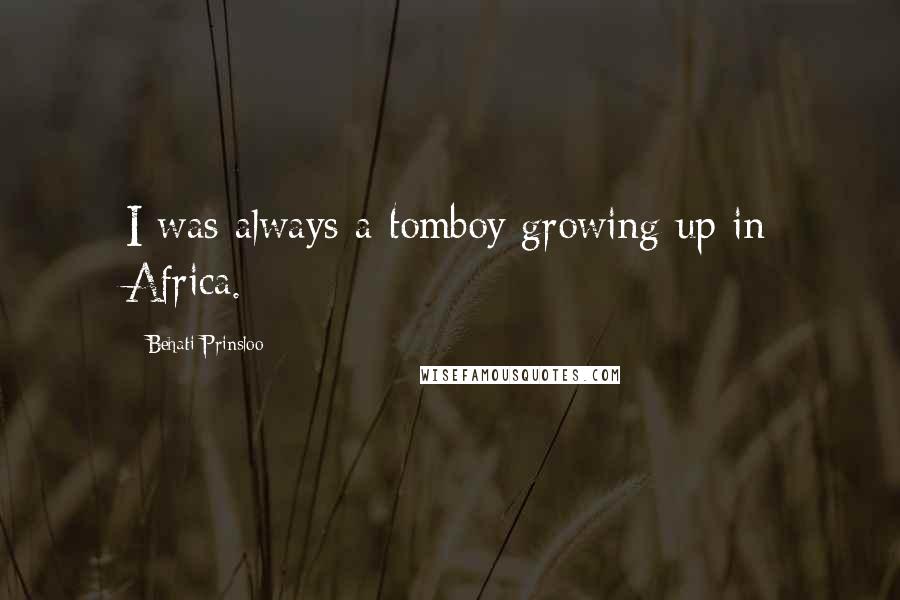 Behati Prinsloo Quotes: I was always a tomboy growing up in Africa.