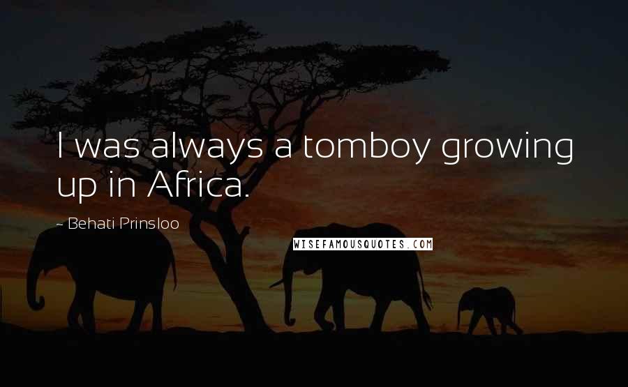 Behati Prinsloo Quotes: I was always a tomboy growing up in Africa.