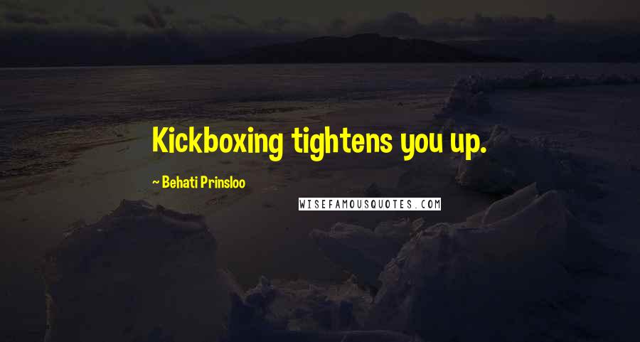 Behati Prinsloo Quotes: Kickboxing tightens you up.