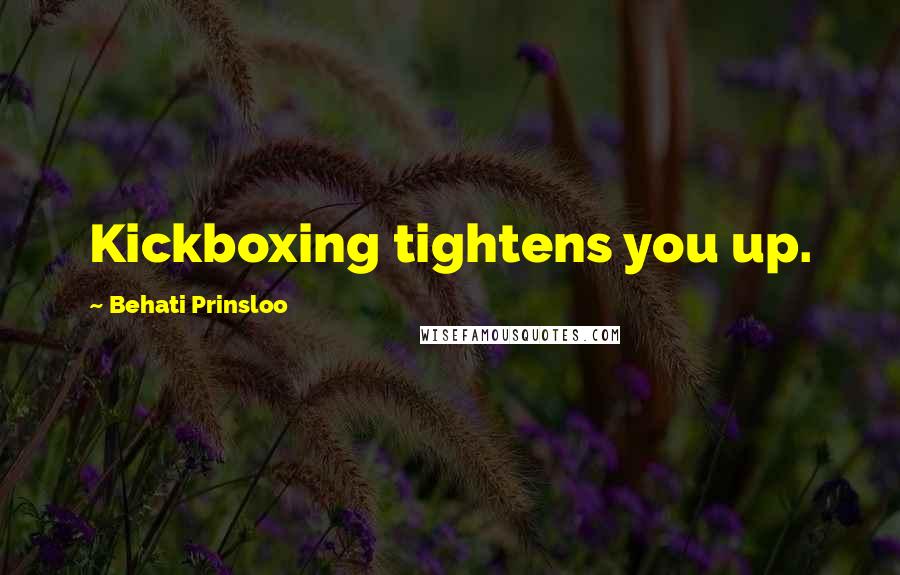 Behati Prinsloo Quotes: Kickboxing tightens you up.