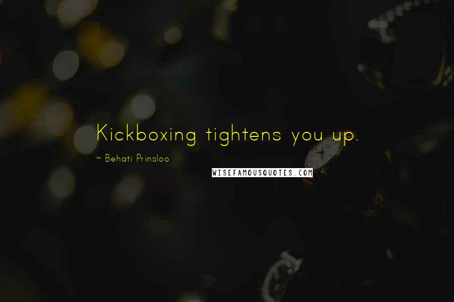 Behati Prinsloo Quotes: Kickboxing tightens you up.