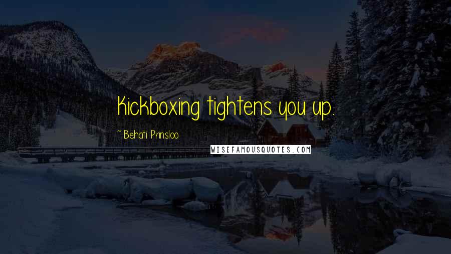 Behati Prinsloo Quotes: Kickboxing tightens you up.