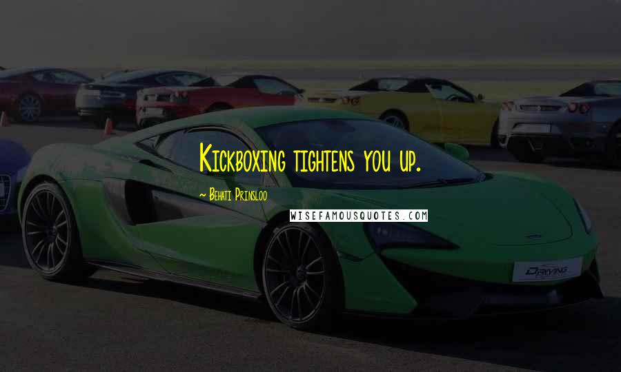 Behati Prinsloo Quotes: Kickboxing tightens you up.