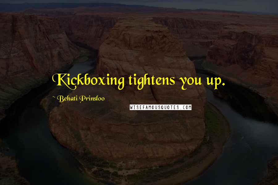 Behati Prinsloo Quotes: Kickboxing tightens you up.